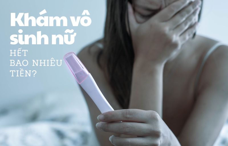 Khám vô sinh nữ hết bao nhiêu tiền Khám vô sinh nữ hết bao nhiêu tiền